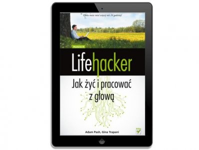 Lifehacker. Jak żyć i pracować z głową. III