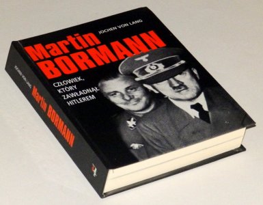 Martin Bormann. Człowiek, który zawładnął Hitlerem