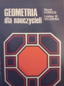 Geometria dla nauczycieli - M. Kordas, L. Szczerba