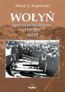 Wołyń. Epopeja polskich losów 1939-2013. Akt III -