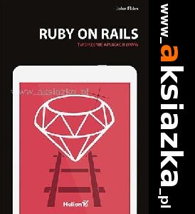 Ruby on Rails. Tworzenie aplikacji WWW