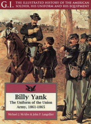 BILLY YANK THE UNIFORM OF THE UNION ARMY 1861-65