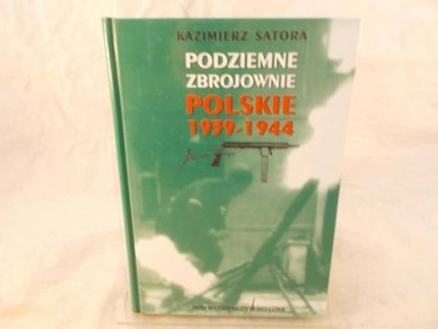 PODZIEMNE ZBROJOWNIE POLSKIE 1939 - 1944 - Satora