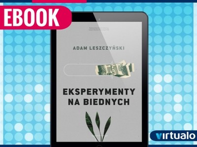 Eksperymenty na biednych Adam Leszczyński