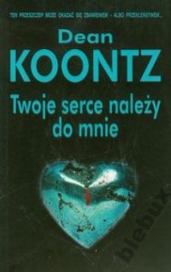 DEAN KOONTZ - TWOJE SERCE NALEŻY DO MNIE nowa !!!