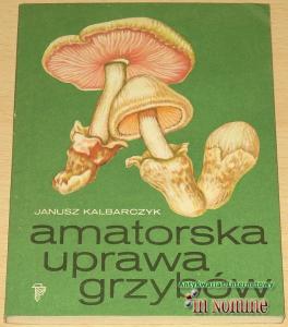 Janusz Kalbarczyk: Amatorska uprawa grzybów